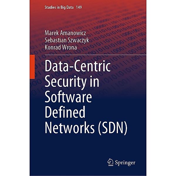 Data-Centric Security in Software Defined Networks (SDN) / Studies in Big Data Bd.149, Marek Amanowicz, Sebastian Szwaczyk, Konrad Wrona