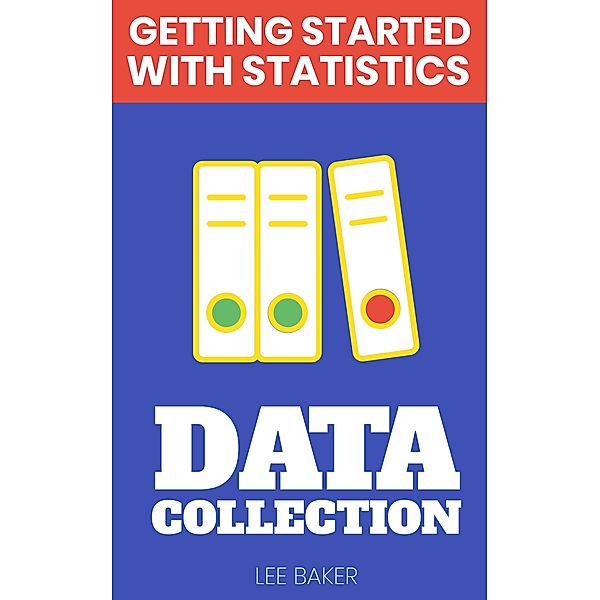 Data Collection (Getting Started With Statistics) / Getting Started With Statistics, Lee Baker