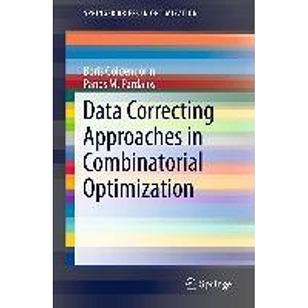 Data Correcting Approaches in Combinatorial Optimization / SpringerBriefs in Optimization, Boris I. Goldengorin, Panos M. Pardalos