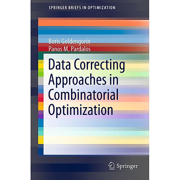 Data Correcting Approaches in Combinatorial Optimization, Boris I. Goldengorin, Panos M Pardalos