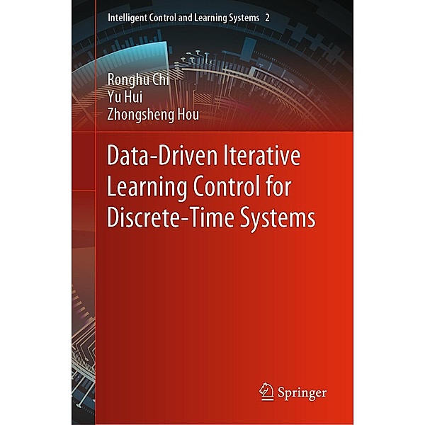 Data-Driven Iterative Learning Control for Discrete-Time Systems / Intelligent Control and Learning Systems Bd.2, Ronghu Chi, Yu Hui, Zhongsheng Hou