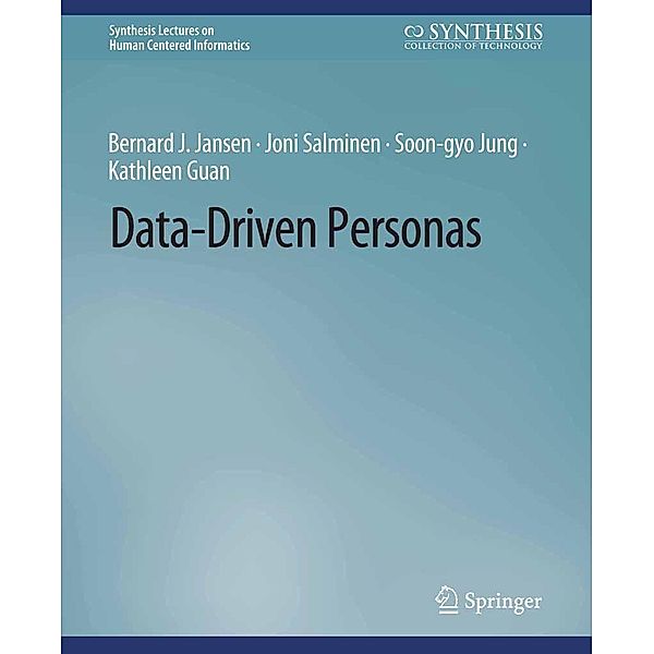 Data-Driven Personas / Synthesis Lectures on Human-Centered Informatics, Bernard J. Jansen, Joni Salminen, Soon-gyo Jung, Kathleen Guan
