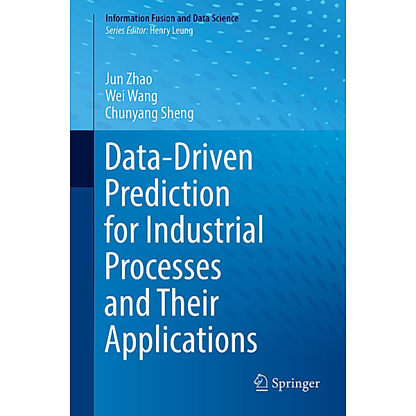 Data-Driven Prediction for Industrial Processes and Their Applications, Jun Zhao, Wei Wang, Chunyang Sheng