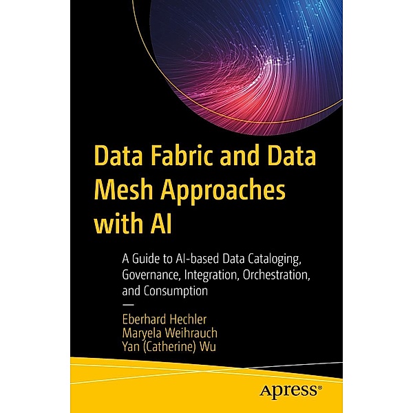Data Fabric and Data Mesh Approaches with AI, Eberhard Hechler, Maryela Weihrauch, Yan (Catherine) Wu