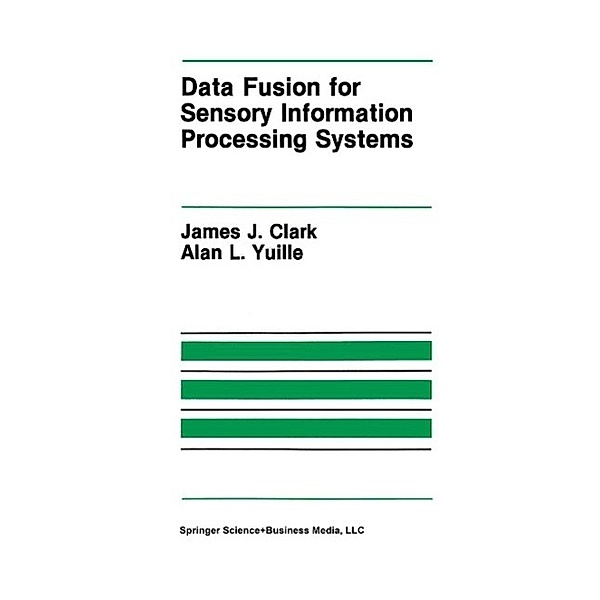 Data Fusion for Sensory Information Processing Systems / The Springer International Series in Engineering and Computer Science Bd.105, James J. Clark, Alan L. Yuille