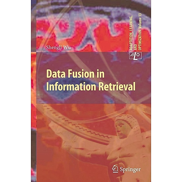 Data Fusion in Information Retrieval / Adaptation, Learning, and Optimization Bd.13, Shengli Wu