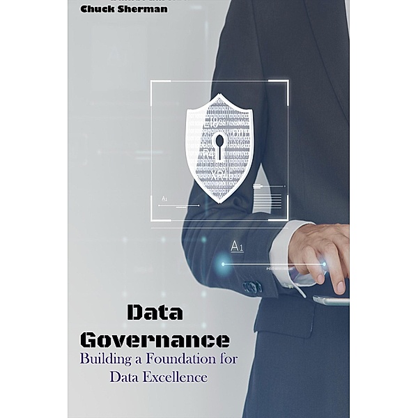 Data Governance: Building a Foundation for Data Excellence, Chuck Sherman
