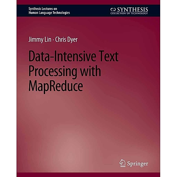 Data-Intensive Text Processing with MapReduce / Synthesis Lectures on Human Language Technologies, Jimmy Lin, Chris Dyer