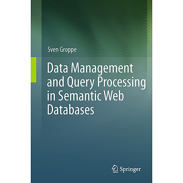 Data Management and Query Processing in Semantic Web Databases, Sven Groppe