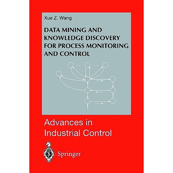 Data Mining and Knowledge Discovery for Process Monitoring and Control / Advances in Industrial Control, Xue Z. Wang