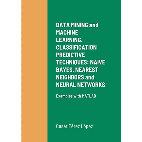 DATA MINING and MACHINE LEARNING. CLASSIFICATION PREDICTIVE TECHNIQUES: NAIVE BAYES, NEAREST NEIGHBORS and NEURAL NETWORKS, César Pérez López