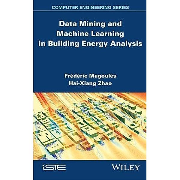Data Mining and Machine Learning in Building Energy Analysis, Frédéric Magoules, Hai-Xiang Zhao