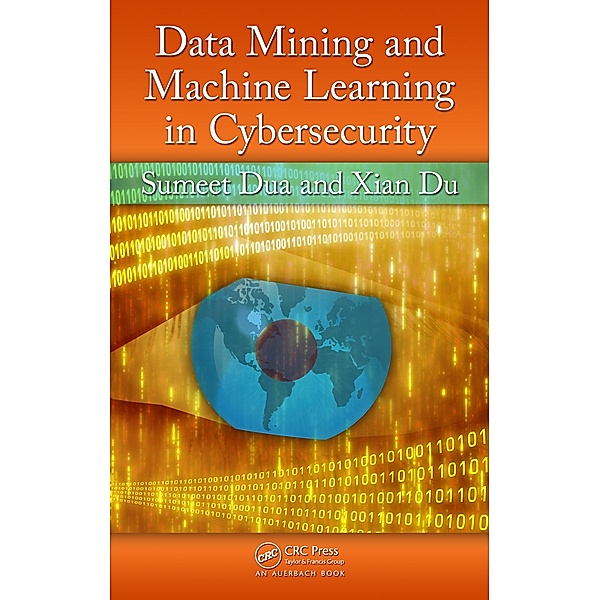 Data Mining and Machine Learning in Cybersecurity, Sumeet Dua, Xian Du