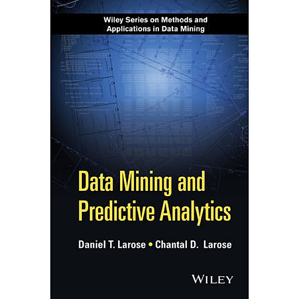 Data Mining and Predictive Analytics, Daniel T. Larose, Chantal D. Larose