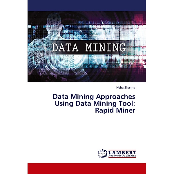 Data Mining Approaches Using Data Mining Tool: Rapid Miner, Neha Sharma