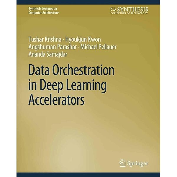 Data Orchestration in Deep Learning Accelerators / Synthesis Lectures on Computer Architecture, Tushar Krishna, Hyoukjun Kwon, Angshuman Parashar, Michael Pellauer, Ananda Samajdar