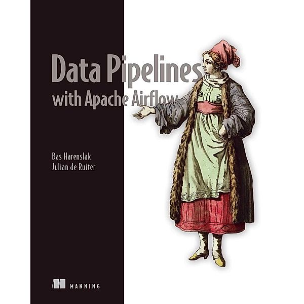 Data Pipelines with Apache Airflow, Julian de Ruiter, Bas Harenslak