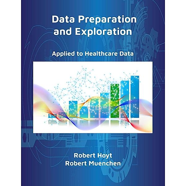 Data Preparation and Exploration, Robert Hoyt, Robert Muenchen