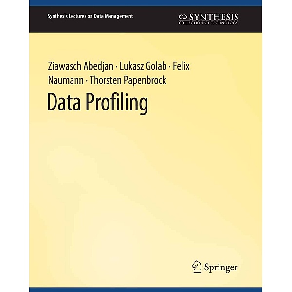 Data Profiling / Synthesis Lectures on Data Management, Ziawasch Abedjan, Lukasz Golab, Felix Naumann, Thorsten Papenbrock