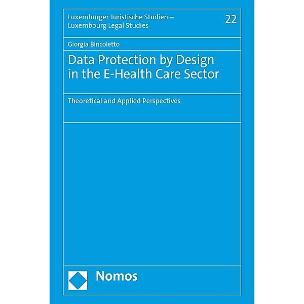 Data Protection by Design in the E-Health Care Sector / Luxemburger Juristische Studien - Luxembourg Legal Studies Bd.22, Giorgia Bincoletto