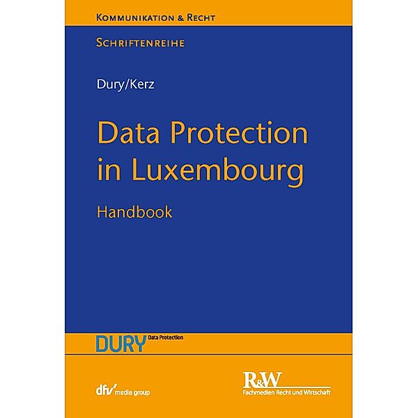 Data Protection in Luxembourg / Kommunikation & Recht, Marcus Dury, Sandra Dury, Martin Kerz