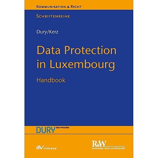 Data Protection in Luxembourg / Kommunikation & Recht, Marcus Dury, Sandra Dury, Martin Kerz