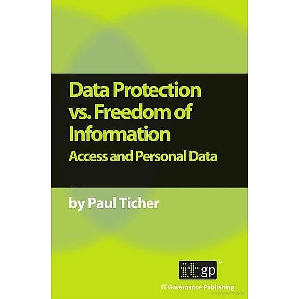 Data Protection vs. Freedom of Information / IT Governance Publishing, Paul Ticher