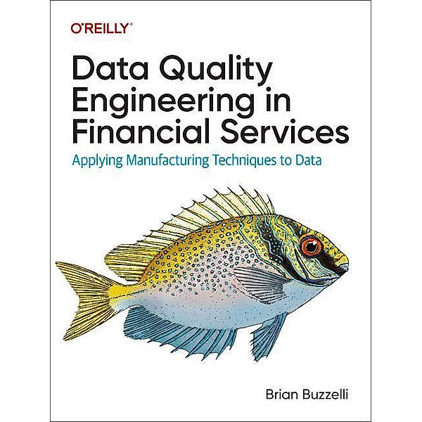 Data Quality Engineering in Financial Services: Applying Manufacturing Techniques to Data, Brian Buzzelli