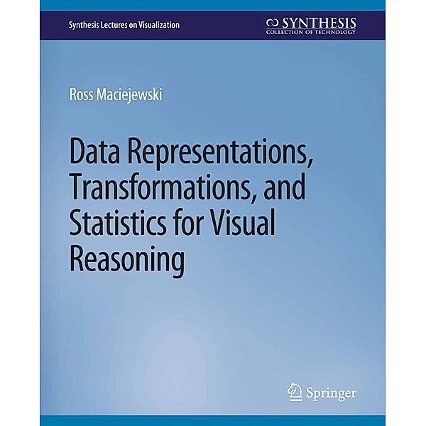 Data Representations, Transformations, and Statistics for Visual Reasoning / Synthesis Lectures on Visualization, Ross Maciejewski