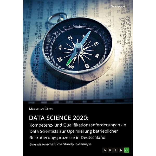 Data Science 2020: Kompetenz- und Qualifikationsanforderungen an Data Scientists zur Optimierung betrieblicher Rekrutierungsprozesse in Deutschland, Maximilian Geers