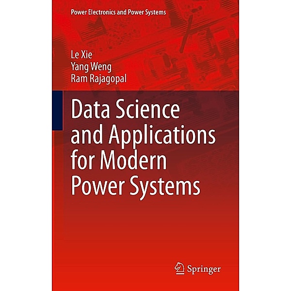 Data Science and Applications for Modern Power Systems / Power Electronics and Power Systems, Le Xie, Yang Weng, Ram Rajagopal