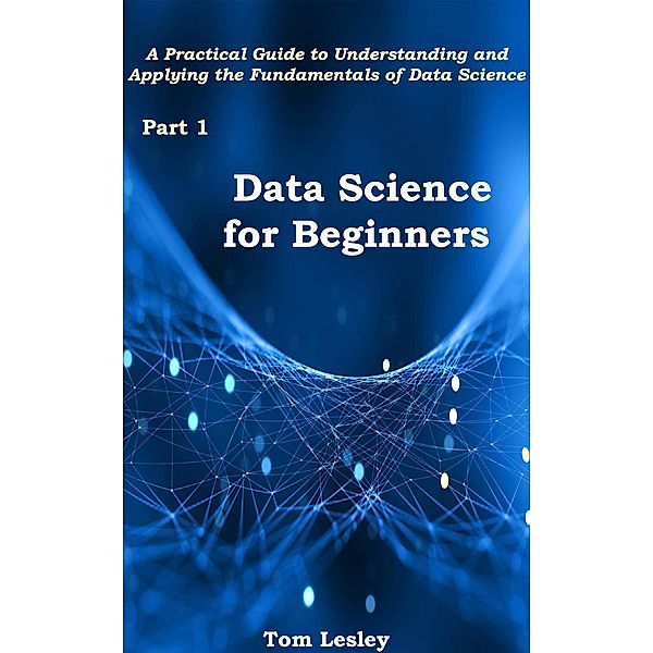 Data Science for Beginners, Tom Lesley