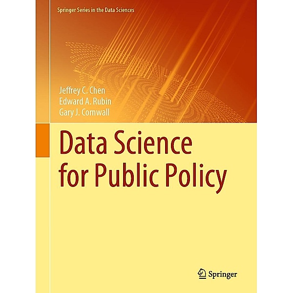 Data Science for Public Policy / Springer Series in the Data Sciences, Jeffrey C. Chen, Edward A. Rubin, Gary J. Cornwall