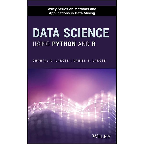 Data Science Using Python and R / Wiley Series on Methods and Applications, Chantal D. Larose, Daniel T. Larose