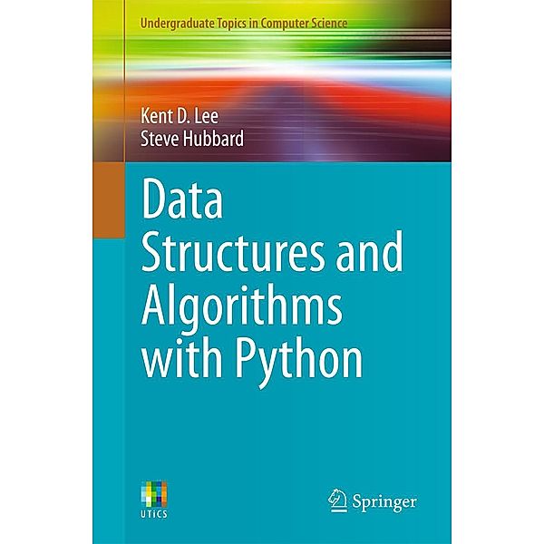 Data Structures and Algorithms with Python / Undergraduate Topics in Computer Science, Kent D. Lee, Steve Hubbard
