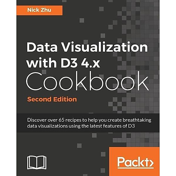 Data Visualization with D3 4.x Cookbook -, Nick Zhu