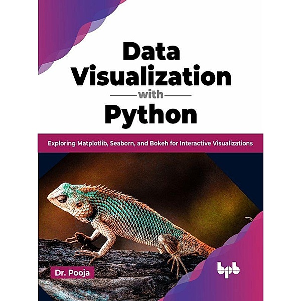 Data Visualization with Python: Exploring Matplotlib, Seaborn, and Bokeh for Interactive Visualizations, Pooja
