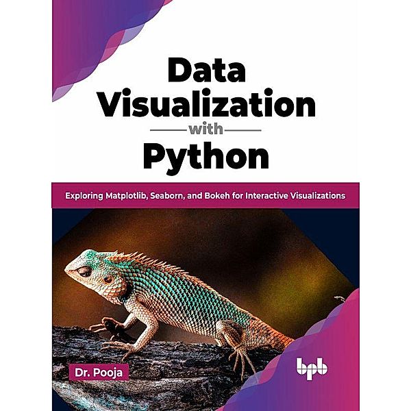 Data Visualization with Python: Exploring Matplotlib, Seaborn, and Bokeh for Interactive Visualizations, Pooja