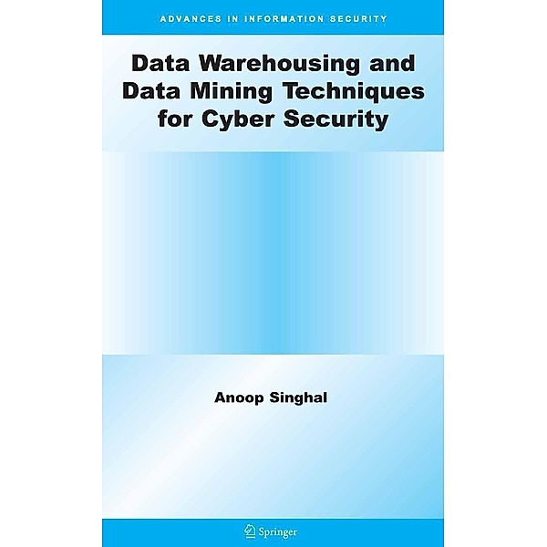 Data Warehousing and Data Mining Techniques for Cyber Security / Advances in Information Security Bd.31, Anoop Singhal