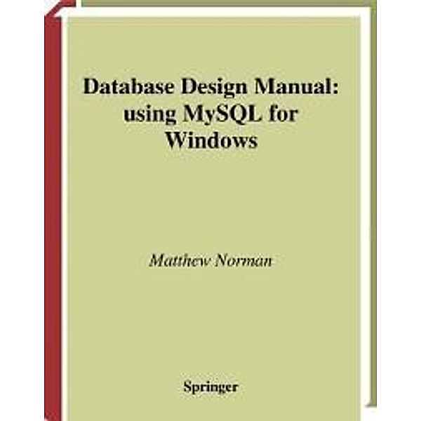 Database Design Manual: using MySQL for Windows / Springer Professional Computing, Matthew Norman