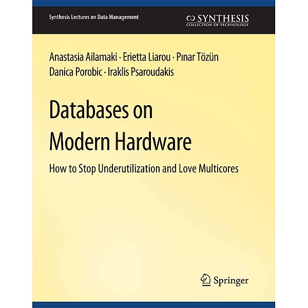 Databases on Modern Hardware / Synthesis Lectures on Data Management, Anastasia Ailamaki, Erietta Liarou, Pinar Tözün, Danica Porobic, Iraklis Psaroudakis