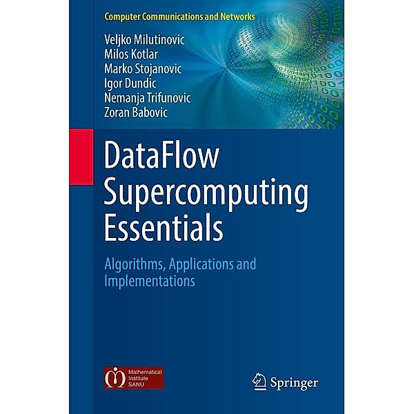 DataFlow Supercomputing Essentials / Computer Communications and Networks, Veljko Milutinovic, Milos Kotlar, Marko Stojanovic, Igor Dundic, Nemanja Trifunovic, Zoran Babovic