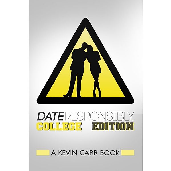 Date Responsibly: Date Responsibly: College Edition, Kevin Carr