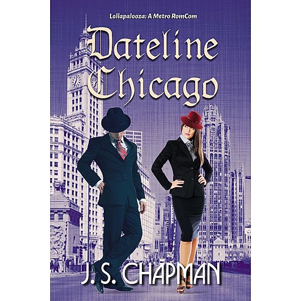 Dateline Chicago (Lollapalooza: A Metro RomCom, #1) / Lollapalooza: A Metro RomCom, J. S. Chapman