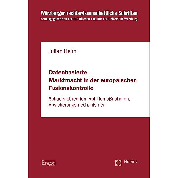 Datenbasierte Marktmacht in der europäischen Fusionskontrolle / Würzburger rechtswissenschaftliche Schriften Bd.111, Julian Heim