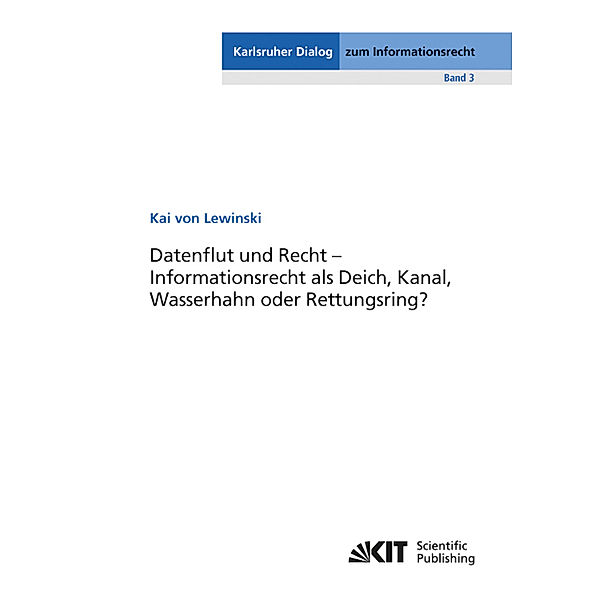 Datenflut und Recht - Informationsrecht als Deich, Kanal, Wasserhahn oder Rettungsring?, Kai von Lewinski