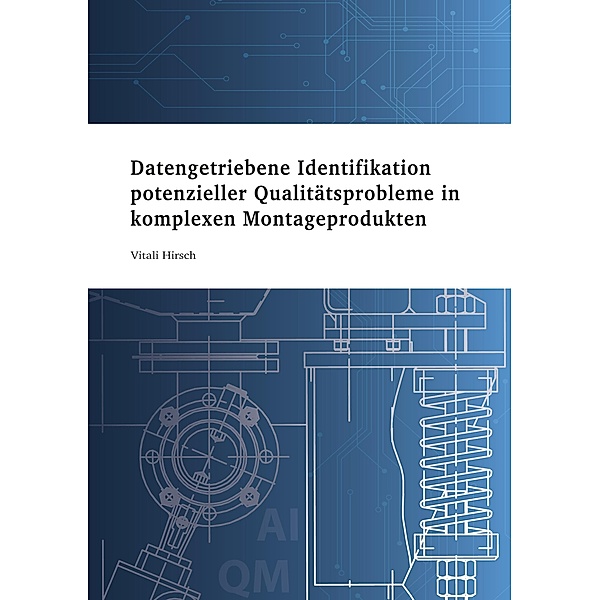 Datengetriebene Identifikation potenzieller Qualitätsprobleme in komplexen Montageprodukten, Vitali Hirsch