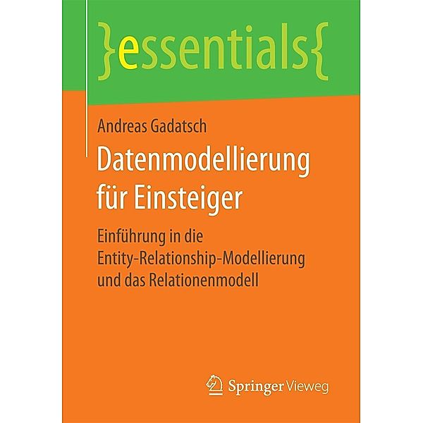 Datenmodellierung für Einsteiger / essentials, Andreas Gadatsch