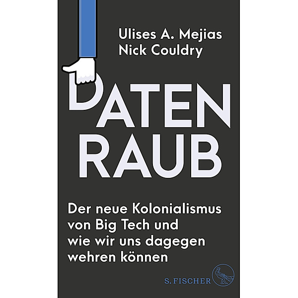 Datenraub - Der neue Kolonialismus von Big Tech und wie wir uns dagegen wehren können, Ulises A. Mejias, Nick Couldry