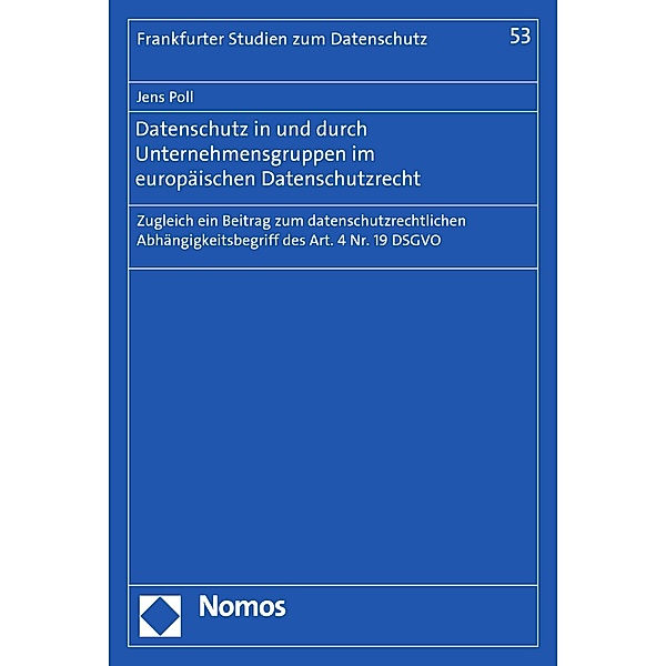 Datenschutz in und durch Unternehmensgruppen im europäischen Datenschutzrecht / Frankfurter Studien zum Datenschutz Bd.53, Jens Poll